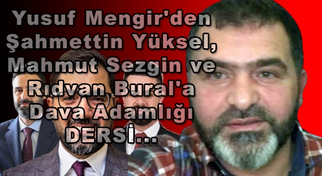 Yusuf Mengir'den Şahmettin Yüksel, Mahmut Sezgin ve Rıdvan Bural'a Dava Adamlığı dersi...