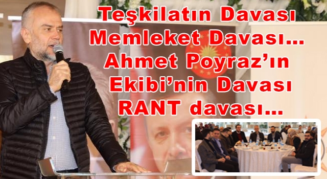 Teşkilatın Davası Memleket davası… Ahmet Poyraz ekibinin Davası RANT davası…
