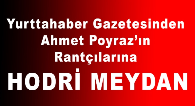 Yurtta Haber Gazetesinden Ahmet Poyraz’ın Rantçılarına Hodri Meydan