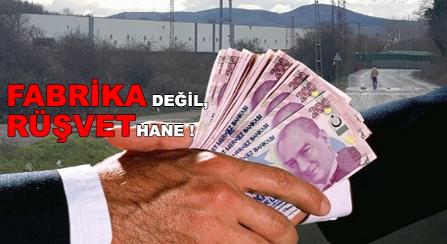 Fabrika değil, RÜŞVEThane!
