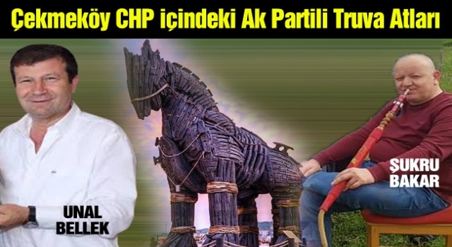 Çekmeköy CHP İçinden ki Ak Partili Truva Atları ...