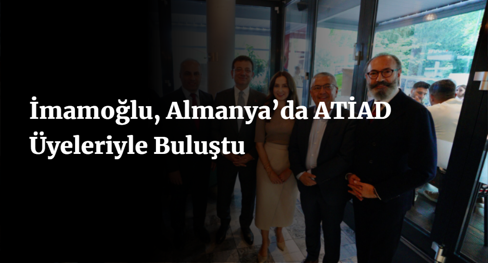 İmamoğlu, Almanya’da ATİAD Üyeleriyle Buluştu
